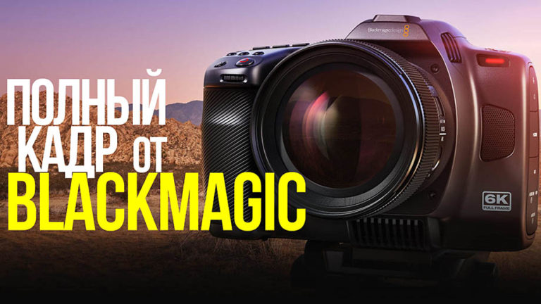 Обзор Blackmagic Cinema Camera 6K